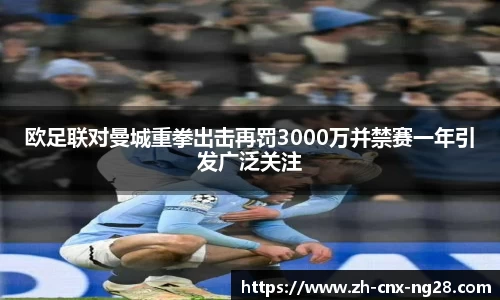 欧足联对曼城重拳出击再罚3000万并禁赛一年引发广泛关注