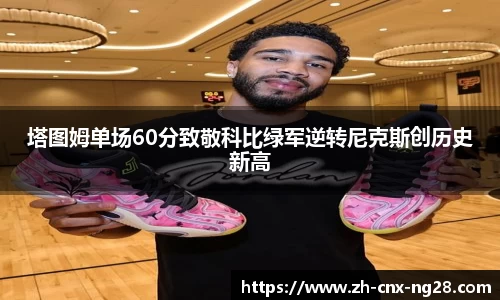 塔图姆单场60分致敬科比绿军逆转尼克斯创历史新高
